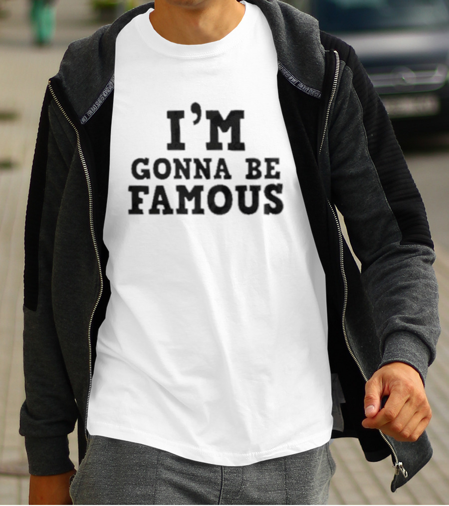 I'm Gonna Be Famous T-Shirt
