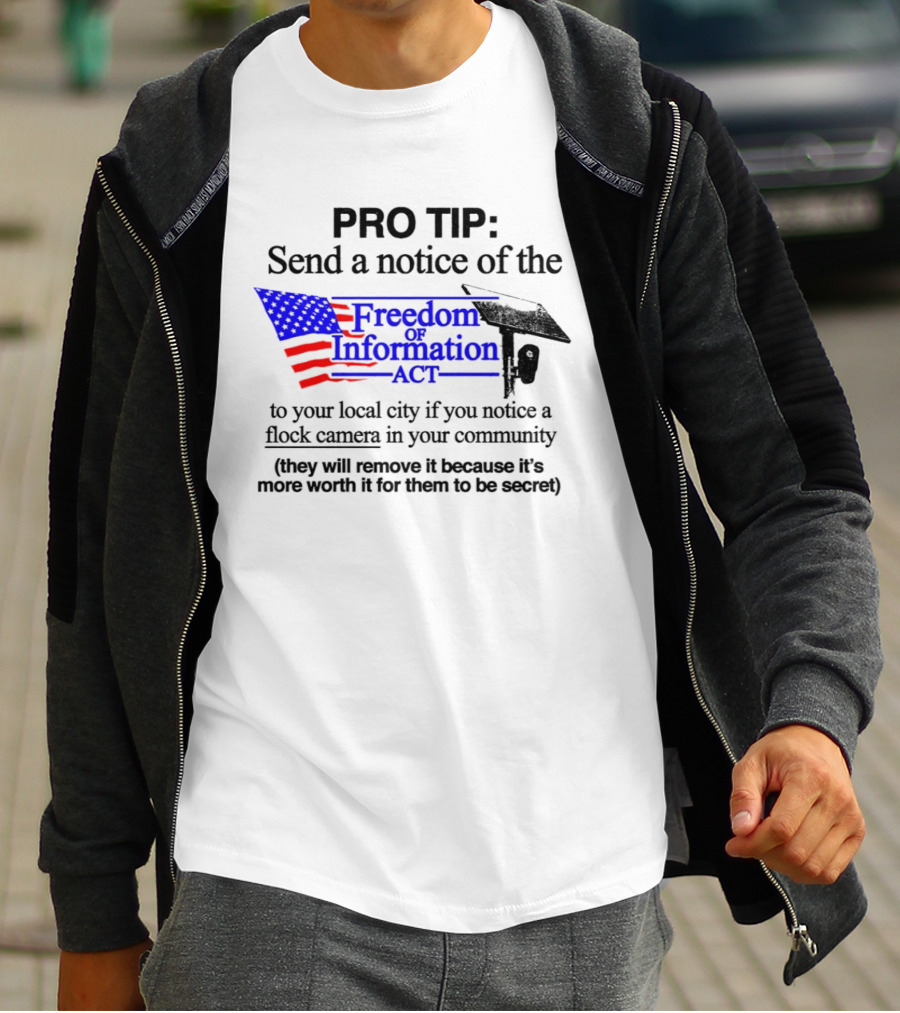 Pro Tip Send A Notice Of The Freedom Of Information Act For Flock Cameras In Your Community T-Shirt
