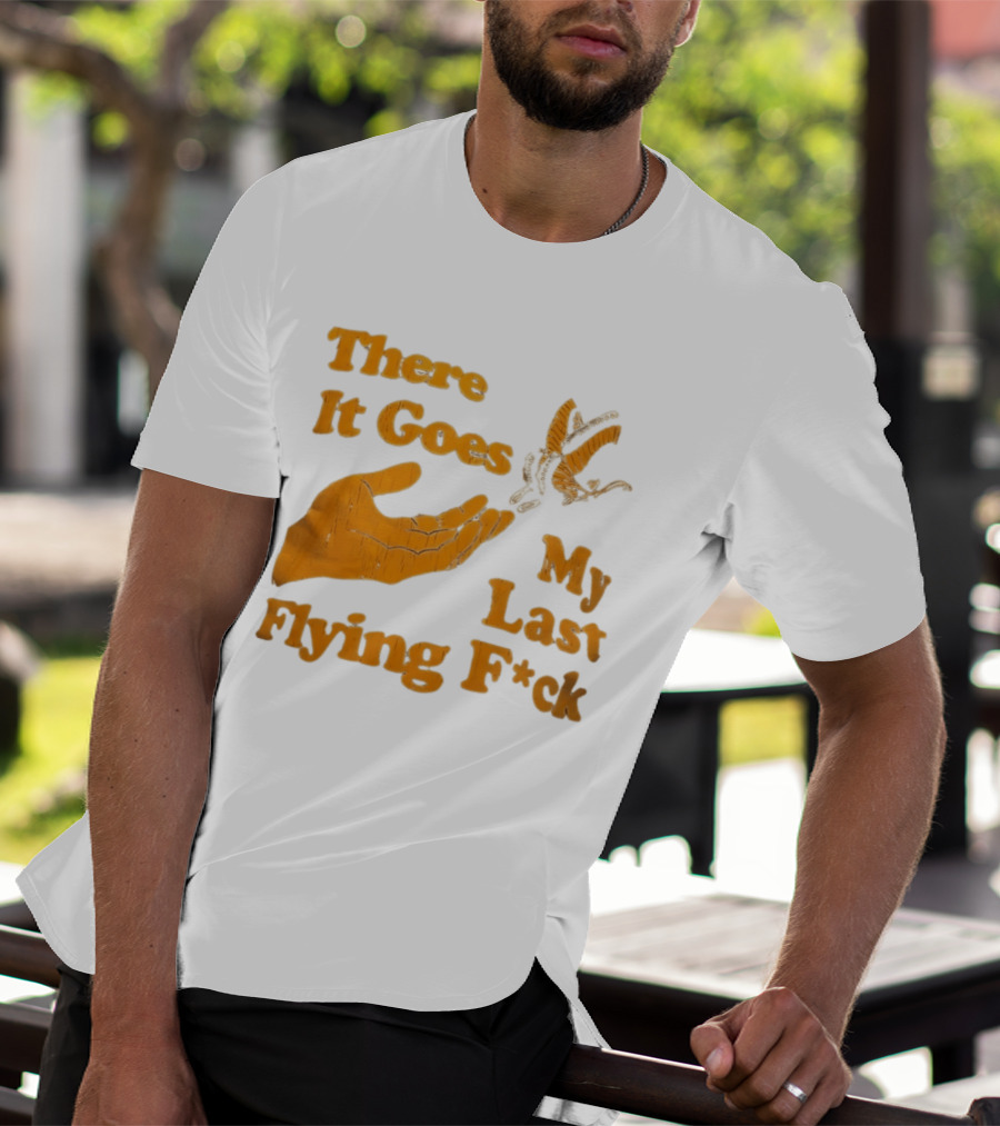There It Goes My Last Flying F*ck Hand Gesture Trend T-Shirt
