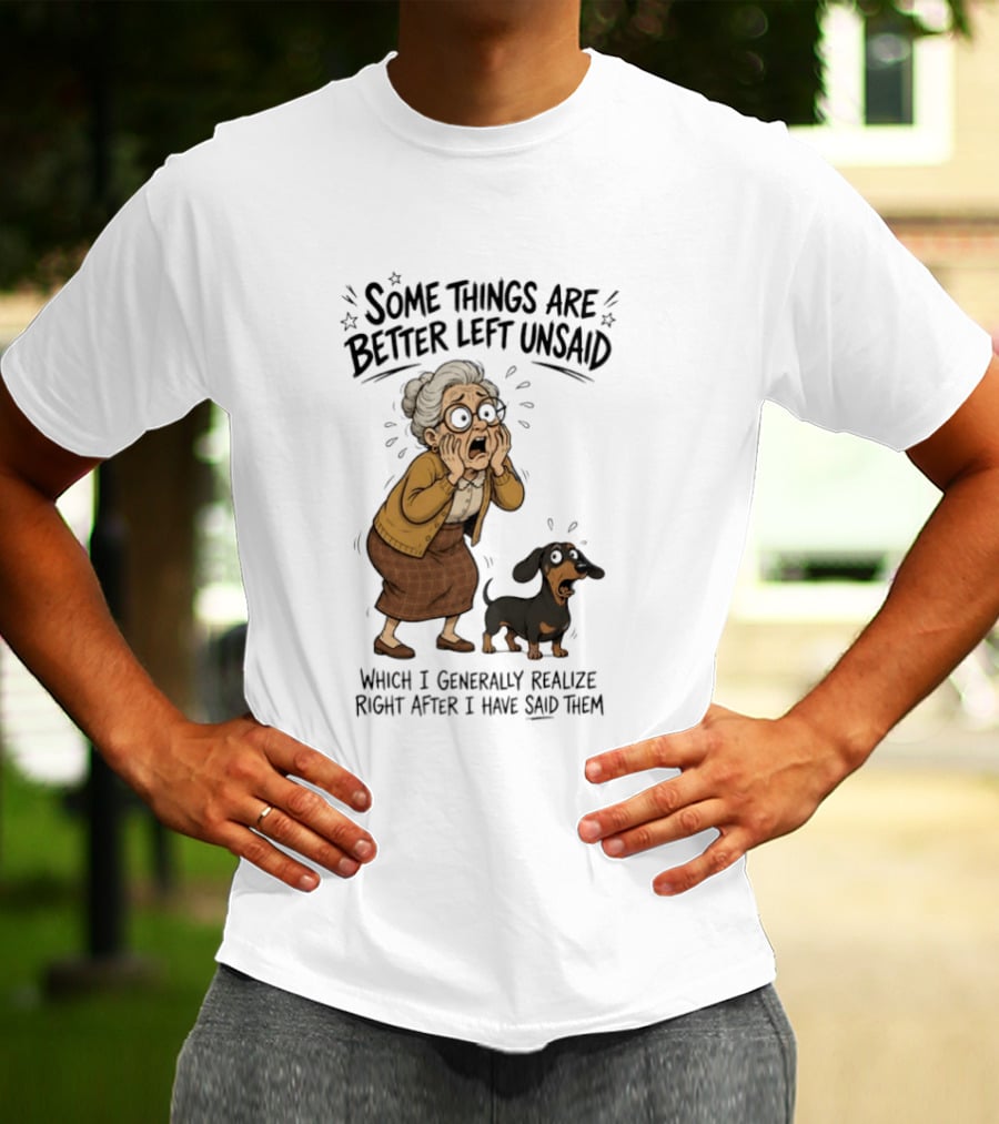 Grandma And Dachshund Some Things Are Better Left Unsaid Realize Right After I Have Said Them T-Shirt