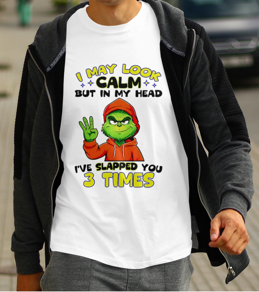 I May Look Calm Grinch In My Head Slapped You 3 Times T-Shirt