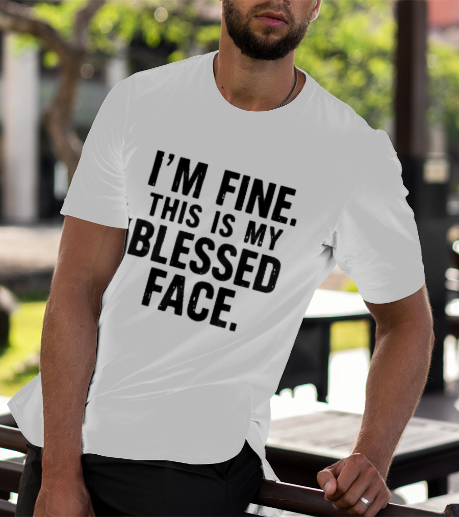I'm Fine This Is My Blessed Face T-Shirt
