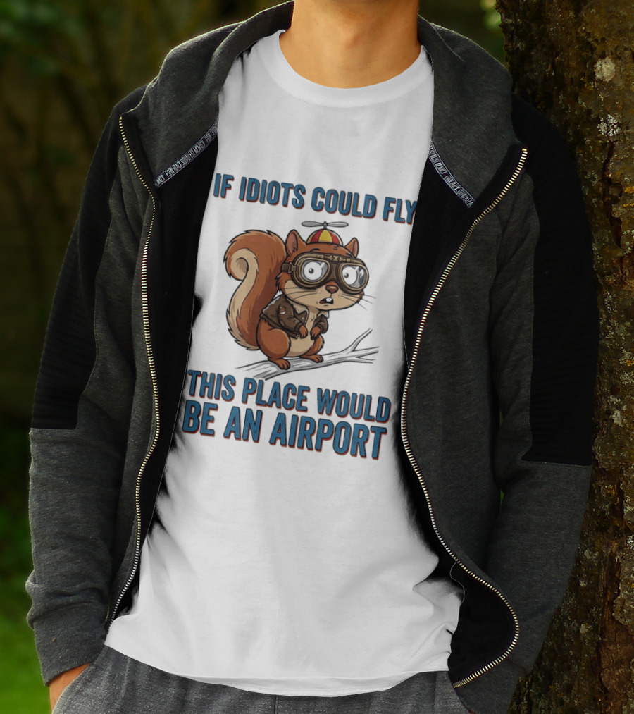 Squirrel If Idiots Could Fly This Place Would Be An Airport T-Shirt