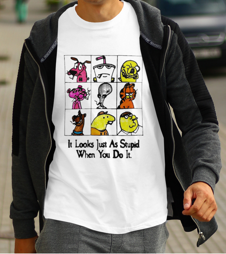 It Looks Just As Stupid When You Do It Anti Cartoon Characters T-Shirt