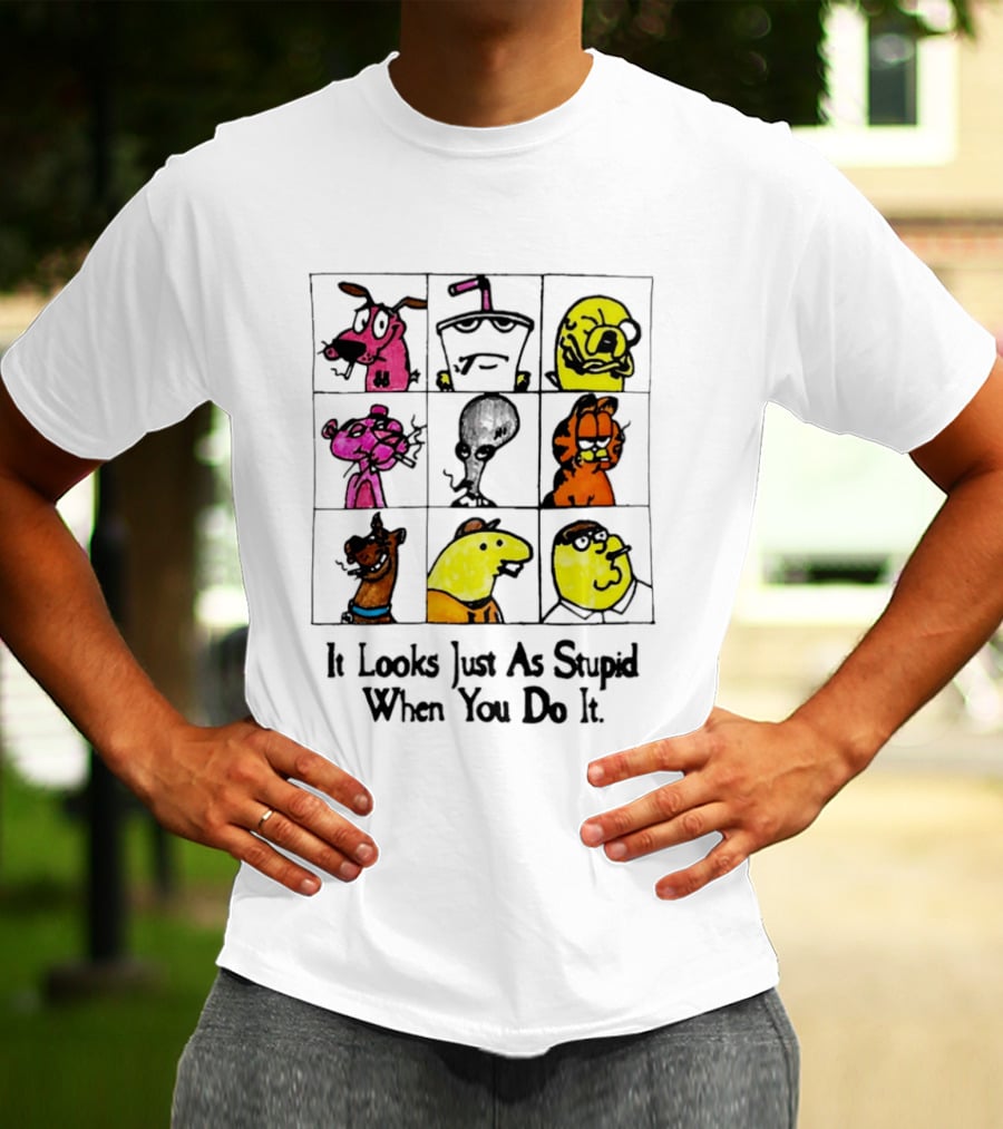 It Looks Just As Stupid When You Do It Anti Cartoon Characters T-Shirt