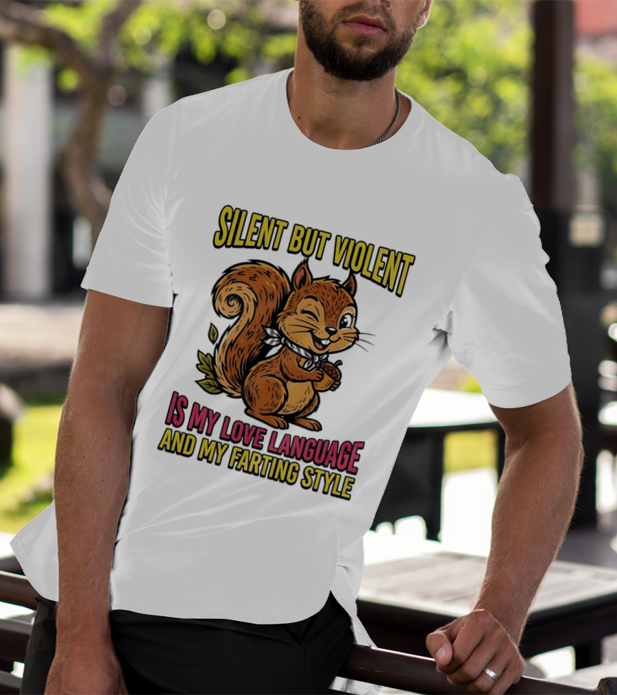 Silent But Violent Squirrel Is My Love Language And My Farting T-Shirt