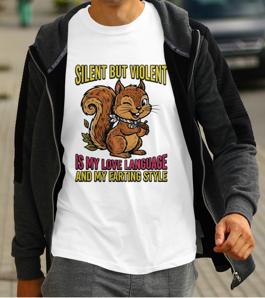 Silent But Violent Squirrel Is My Love Language And My Farting T-Shirt