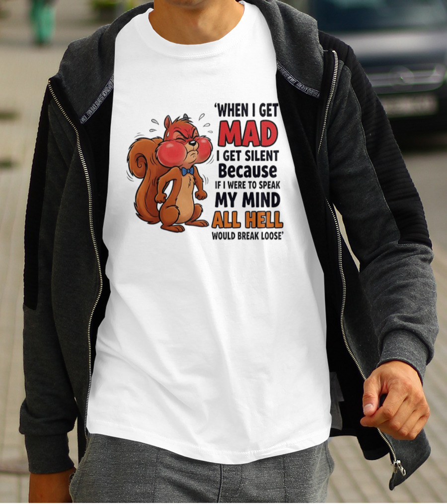 When I Get Mad I Get Silent Squirrel My Mind All Hell Would Break Loose T-Shirt