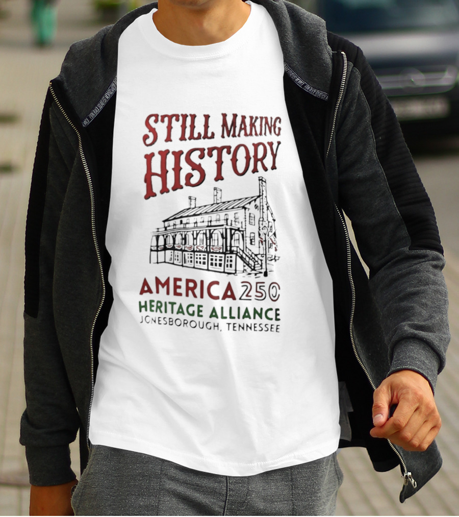 Still Making History America 250 Heritage Alliance Jonesborough Tennessee T-Shirt
