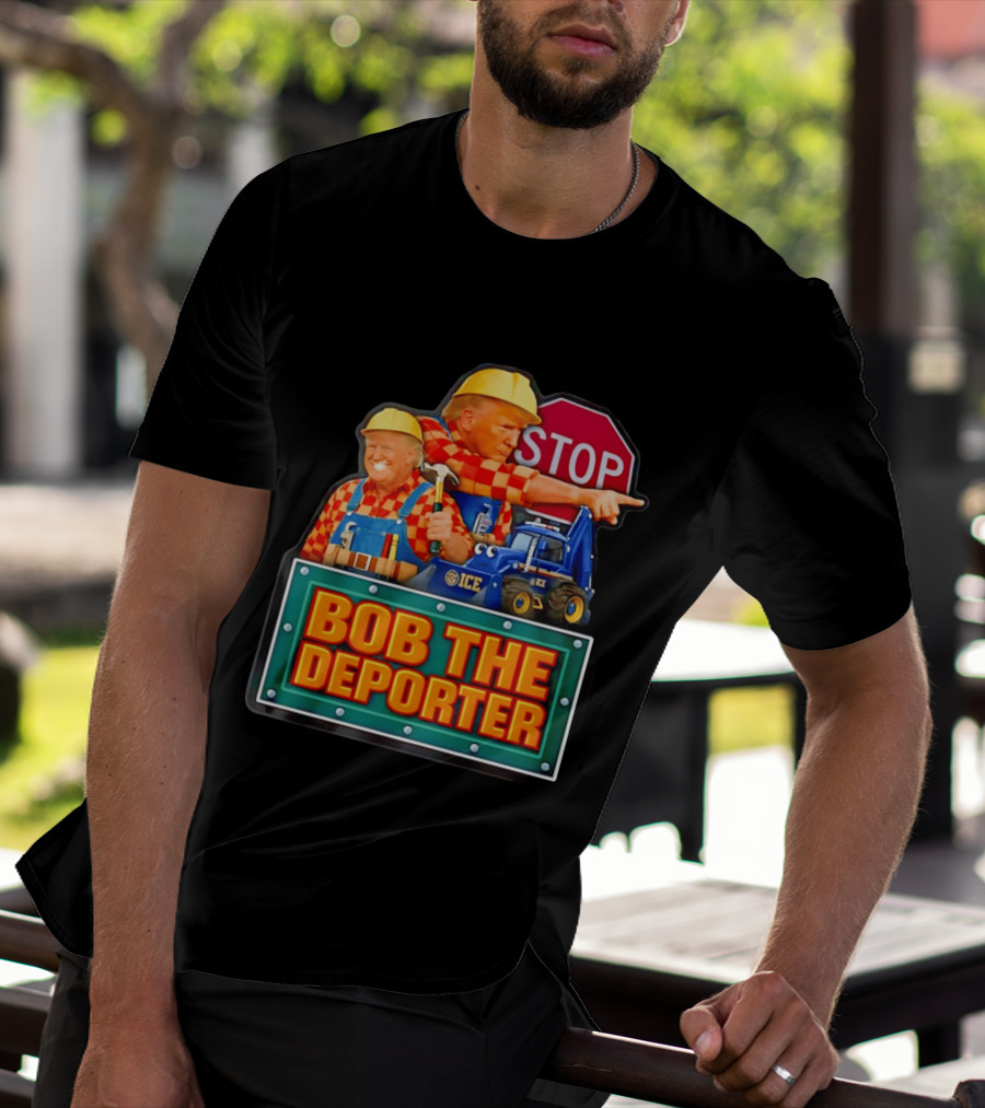 BOB THE DEPORTER STOP ICE Construction Worker Satirical Political T-Shirt