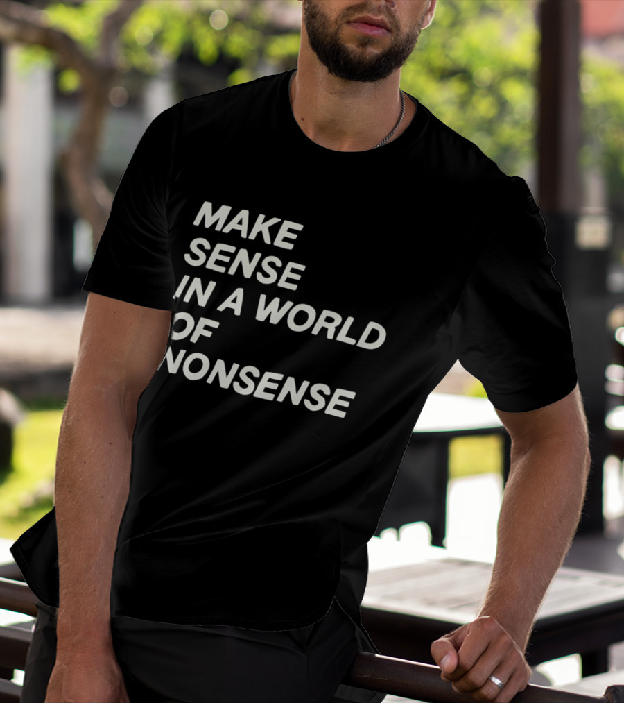 Make Sense In A World Of Nonsense T-Shirt