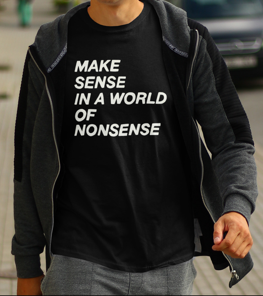 Make Sense In A World Of Nonsense T-Shirt
