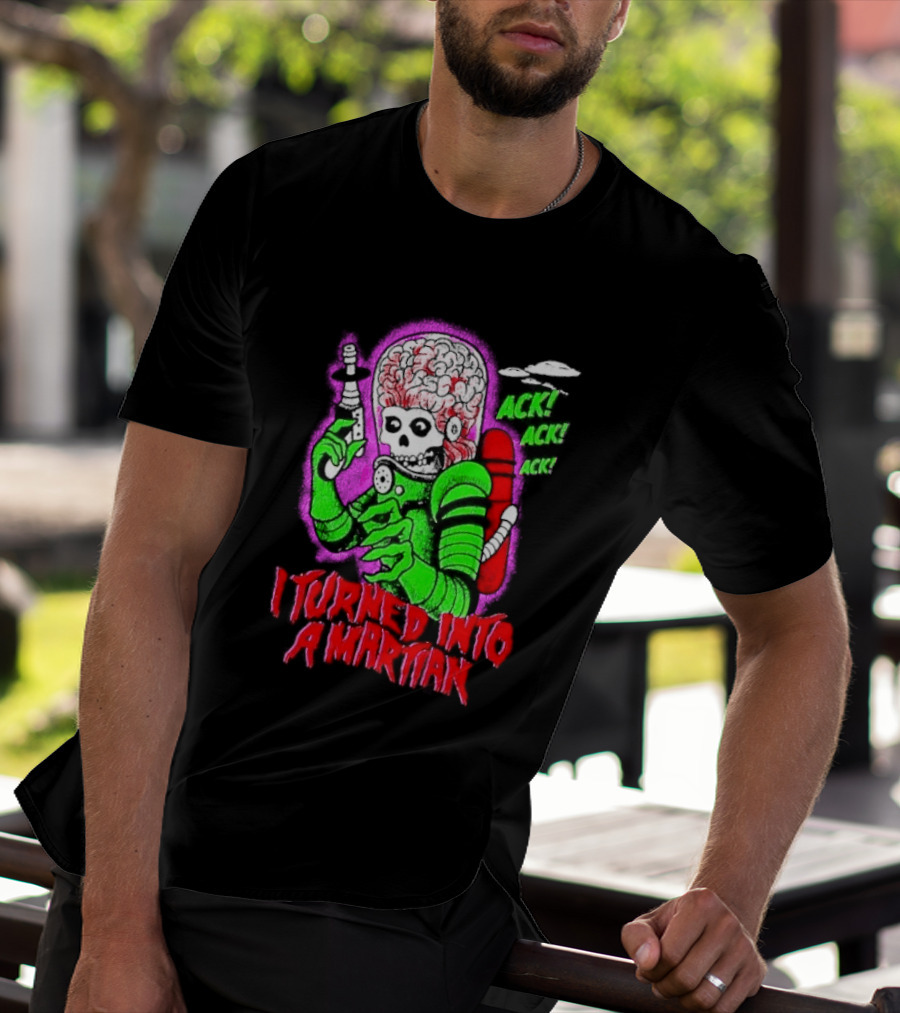 I Turned Into A Martian Ack Ack Ack Mars Attacks Retro Alien Martian T-Shirt