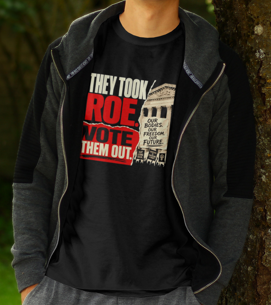 They Took Roe Vote Them Out Our Bodies Our Freedom Our Future Abortion Is Healthcare Not Going Back T-Shirt