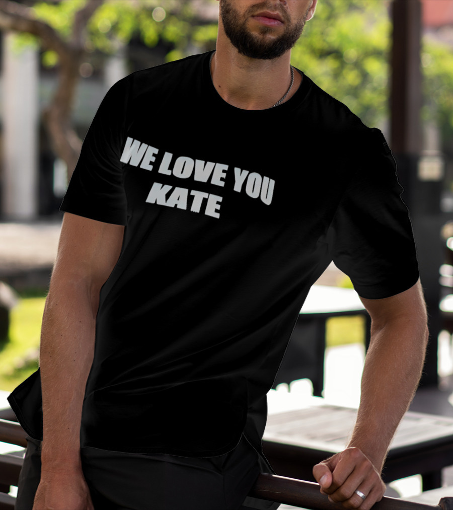 We Love You Kate White Block Letters T-Shirt