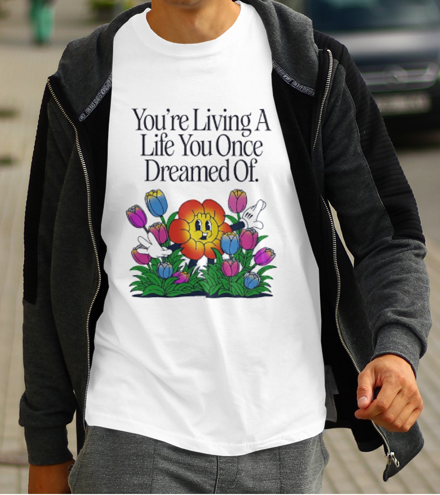 You're Living A Life You Once Dreamed Of Flower Cartoon Surrounded By Colorful Blooms T-Shirt