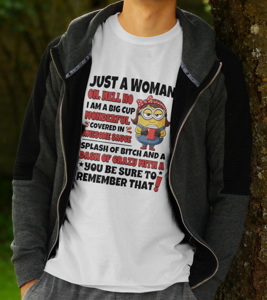 Just A Woman Oh Hell No Big Cup Wonderful Covered In Awesome Sauce Dash Of Crazy Remember That Minions T-Shirt
