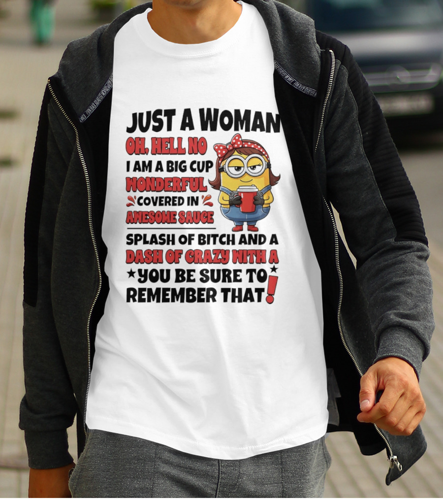Just A Woman Oh Hell No Big Cup Wonderful Covered In Awesome Sauce Dash Of Crazy Remember That Minions T-Shirt