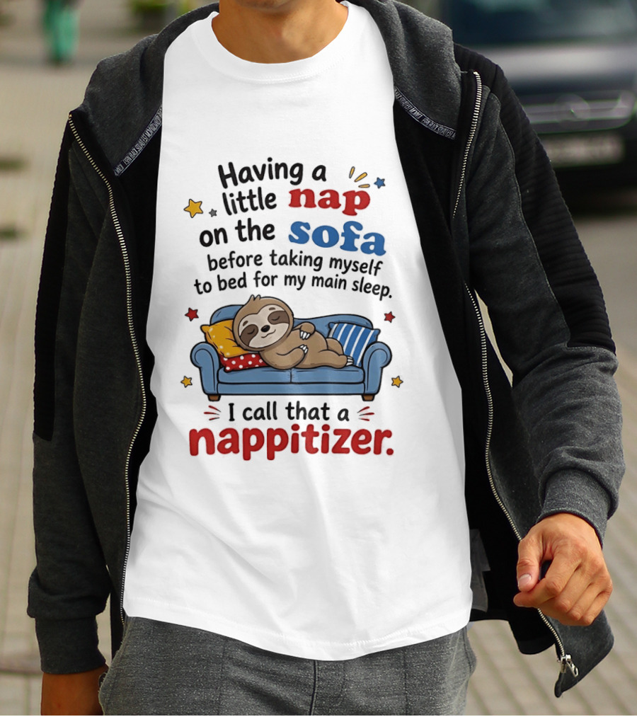 Having A Little Nap On The Sofa Before Taking Myself To Bed For My Main Sleep I Call That A Nappitizer T-Shirt
