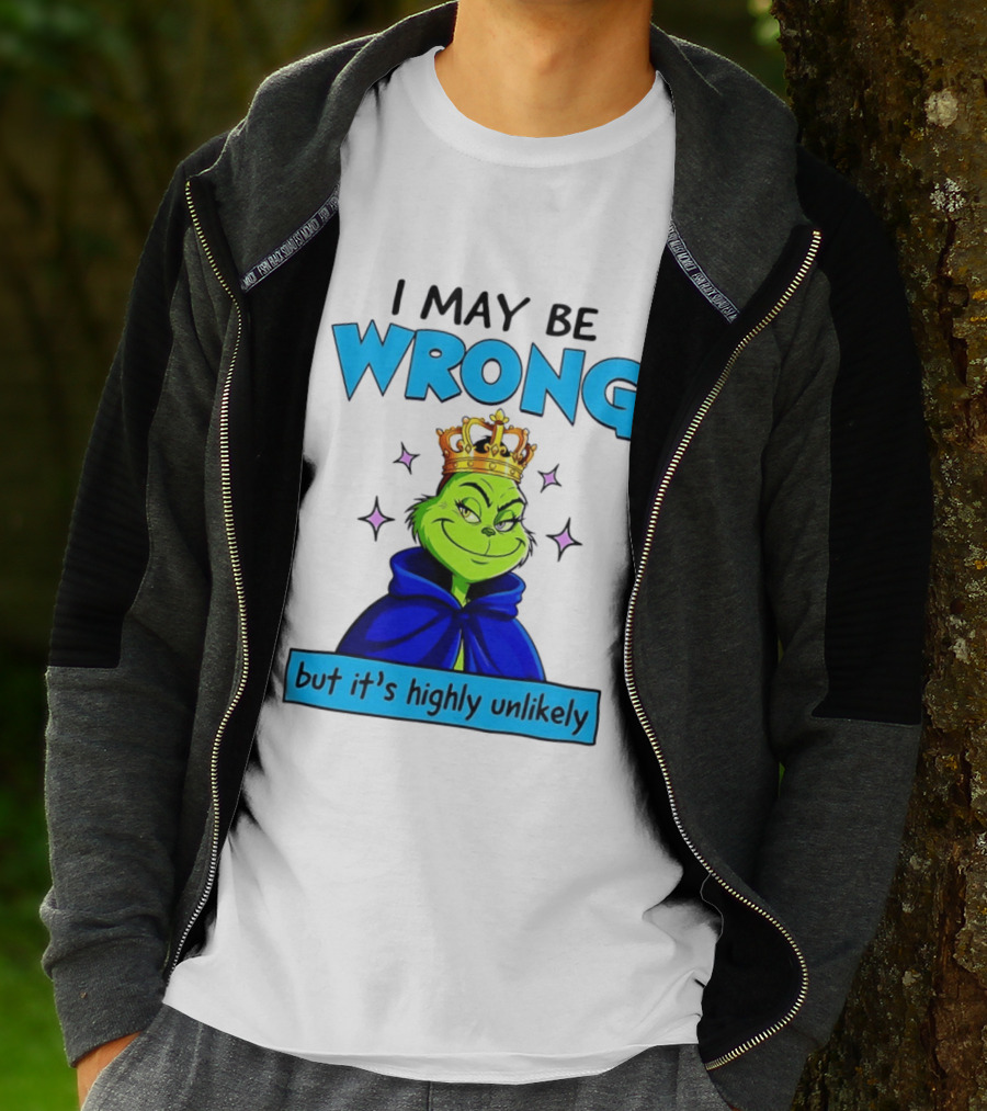 I May Be Wrong But It's Highly Unlikely Grinch Crowned And Cloaked T-Shirt