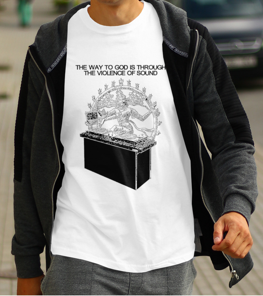 The Way To God Is Through The Violence Of Sound Shiva Nataraja T-Shirt