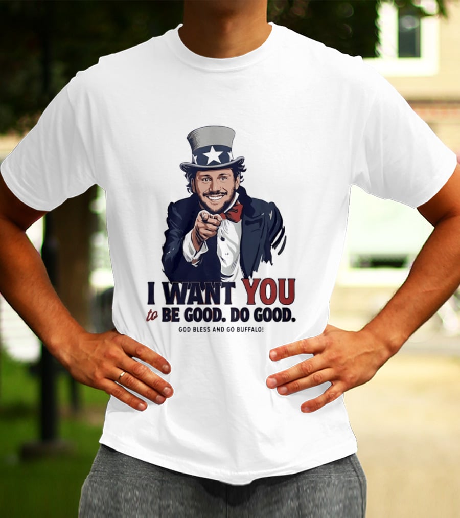 Uncle Sam Josh Allen I Want You To Be Good Do Good God Bless And Go Buffalo T-Shirt