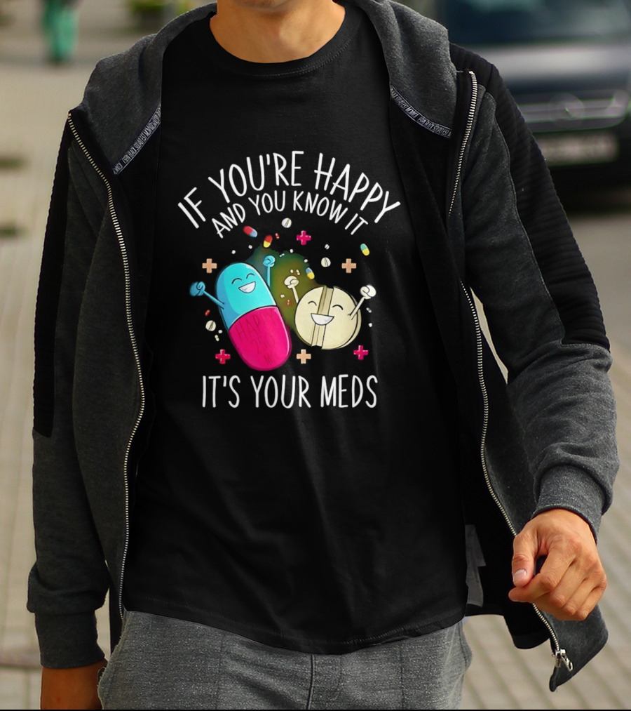 If You're Happy And You Know It It's Your Meds Fun Cartoon Pills T-Shirt