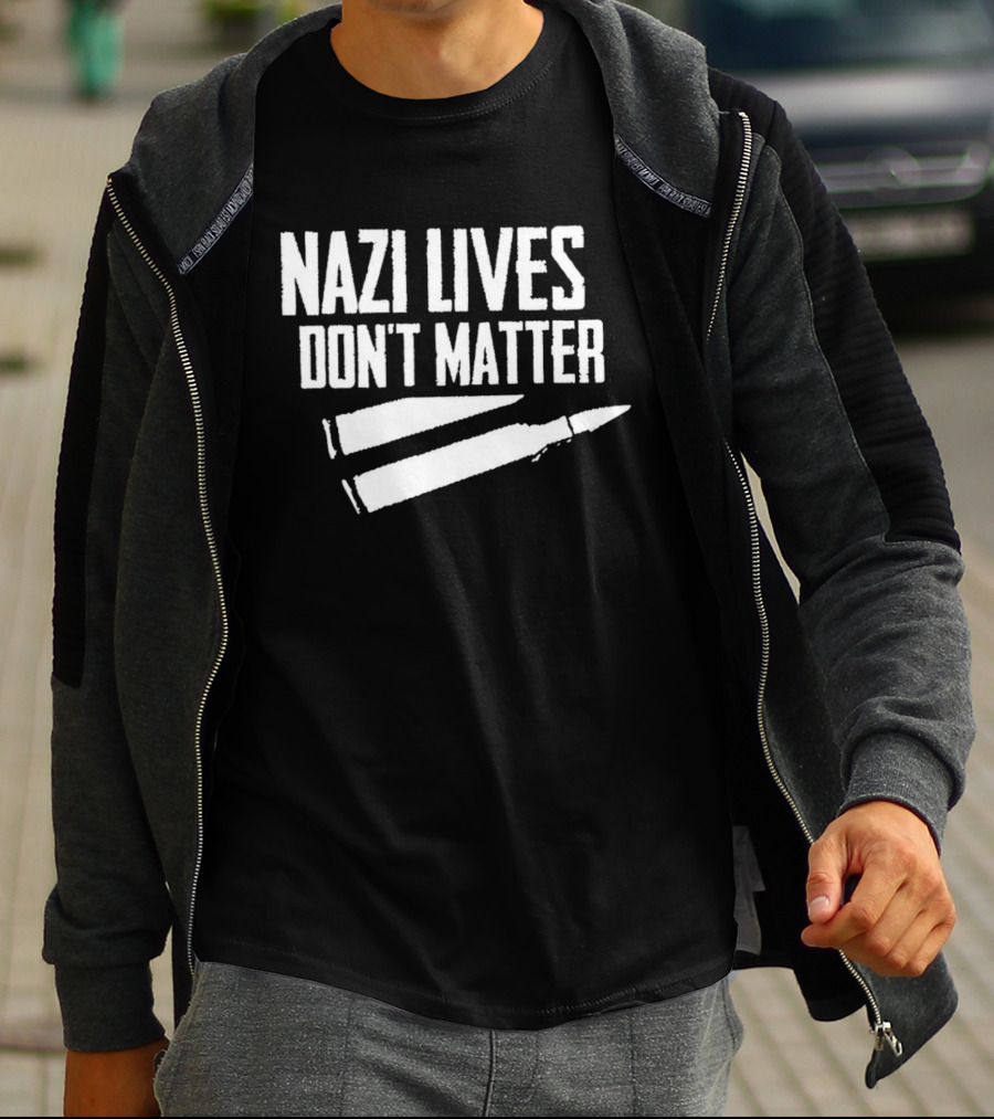 Nazi Lives Don't Matter Anti Nazi Political T-Shirt