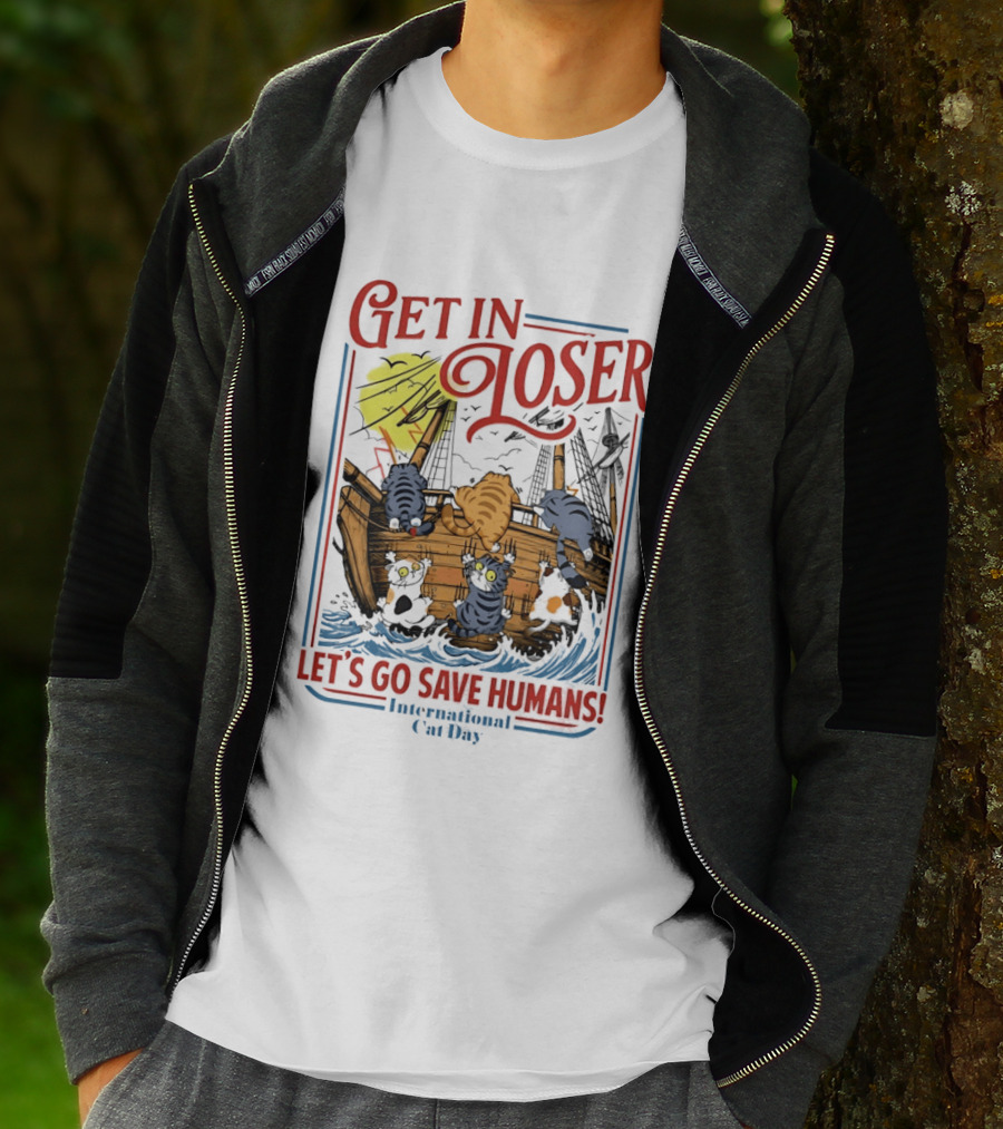 Get In Loser Cats Sailing Ship Let's Go Save Humans International Cat Day T-Shirt