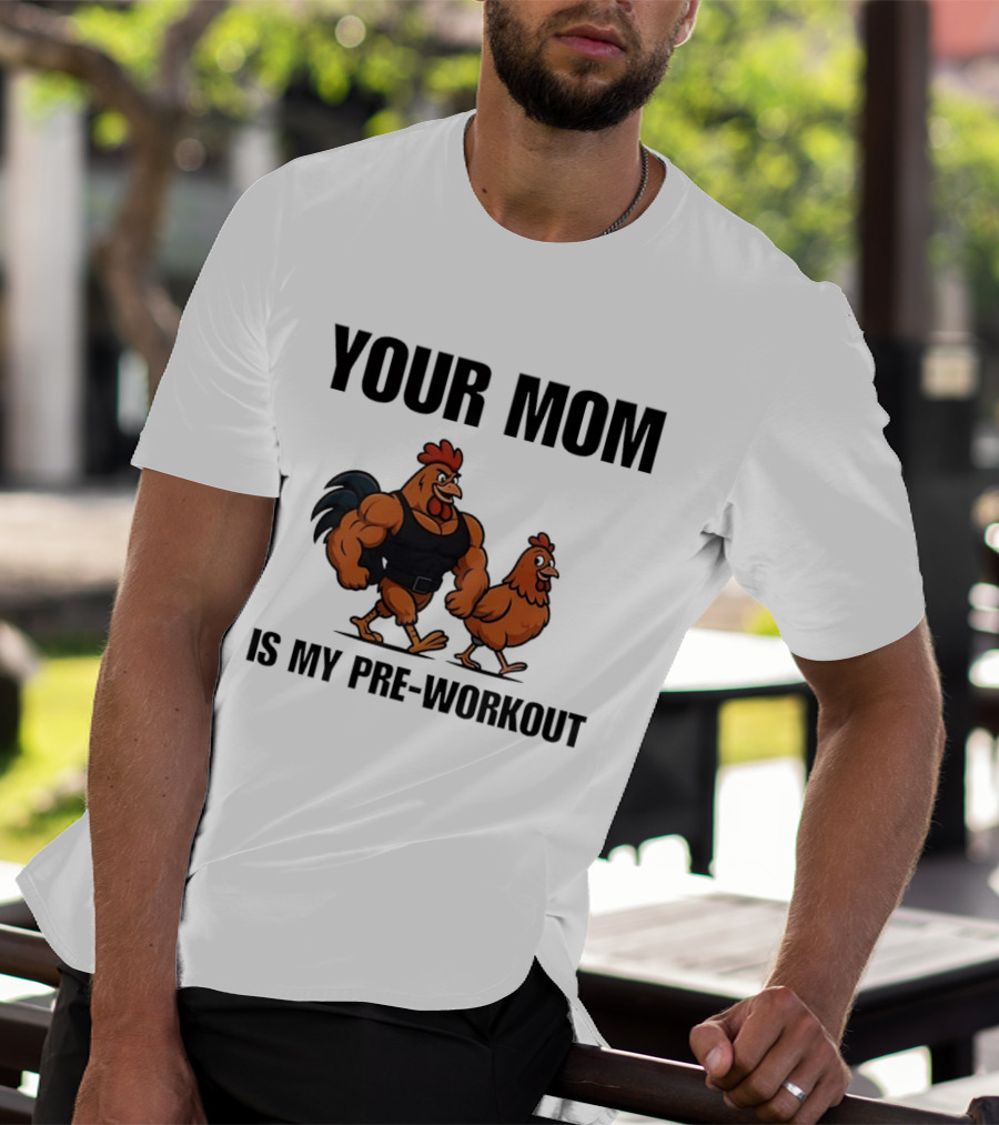 Your Mom Is My Pre Workout Chicken Gym T-Shirt