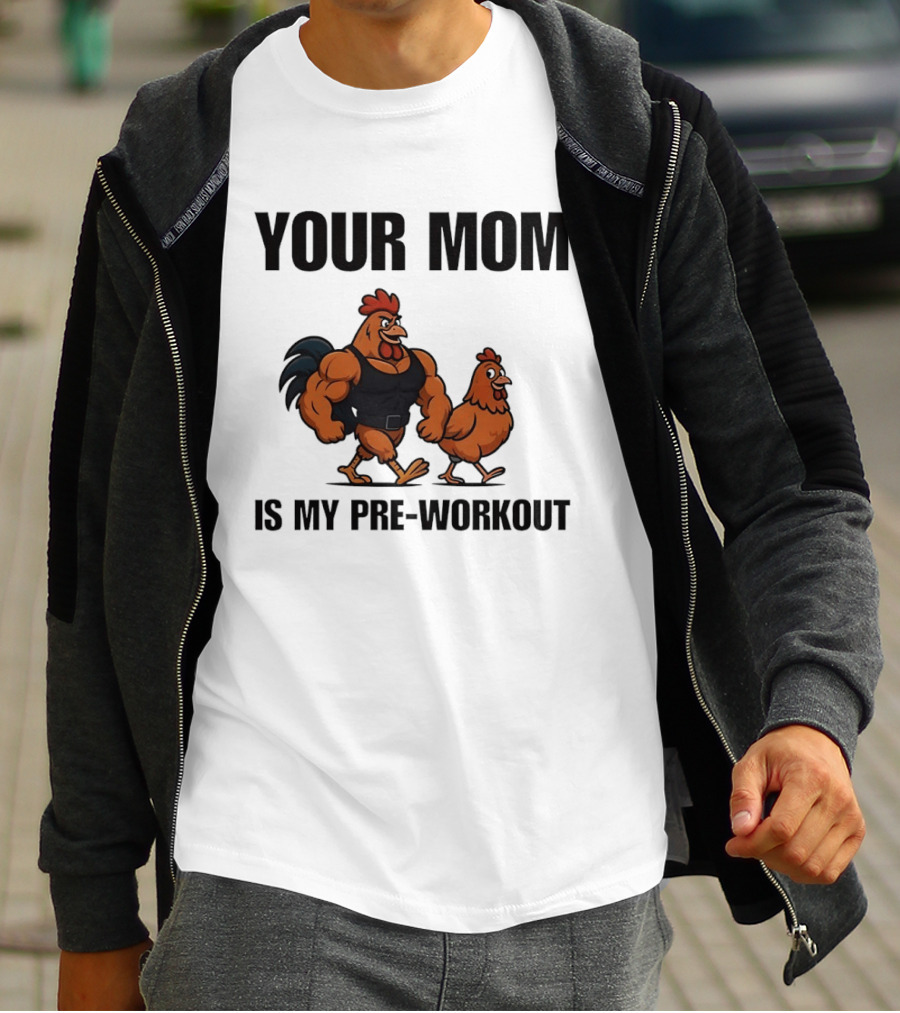 Your Mom Is My Pre Workout Chicken Gym T-Shirt