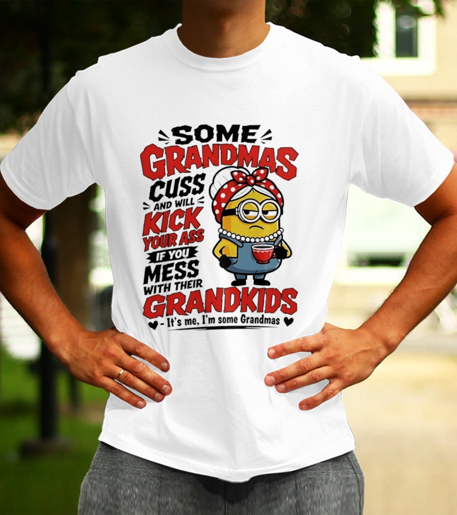 Some Grandmas Cuss And Will Kick Your Ass If You Mess With Their Grandkids Minion T-Shirt
