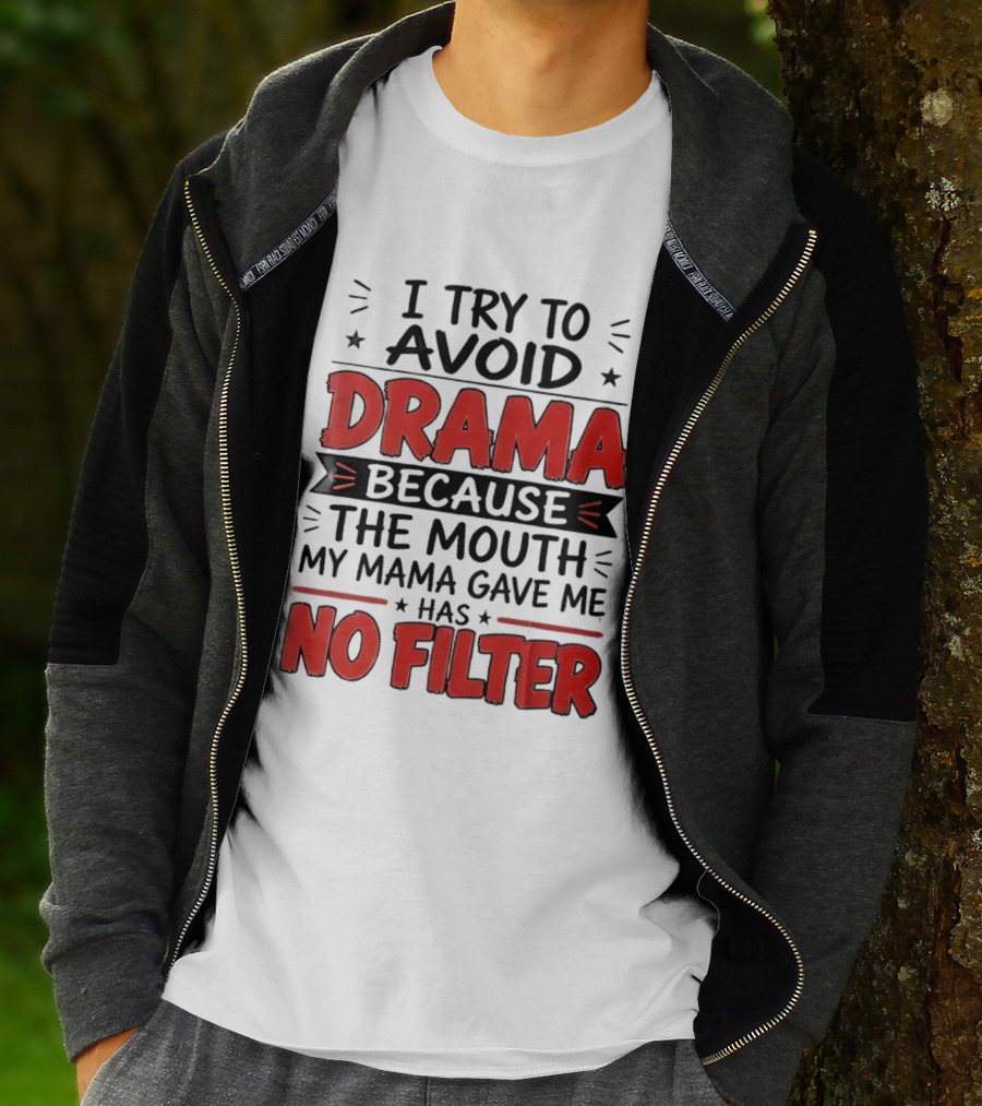 I Try To Avoid Drama Because The Mouth My Mama Gave Me Has No Filter T-Shirt