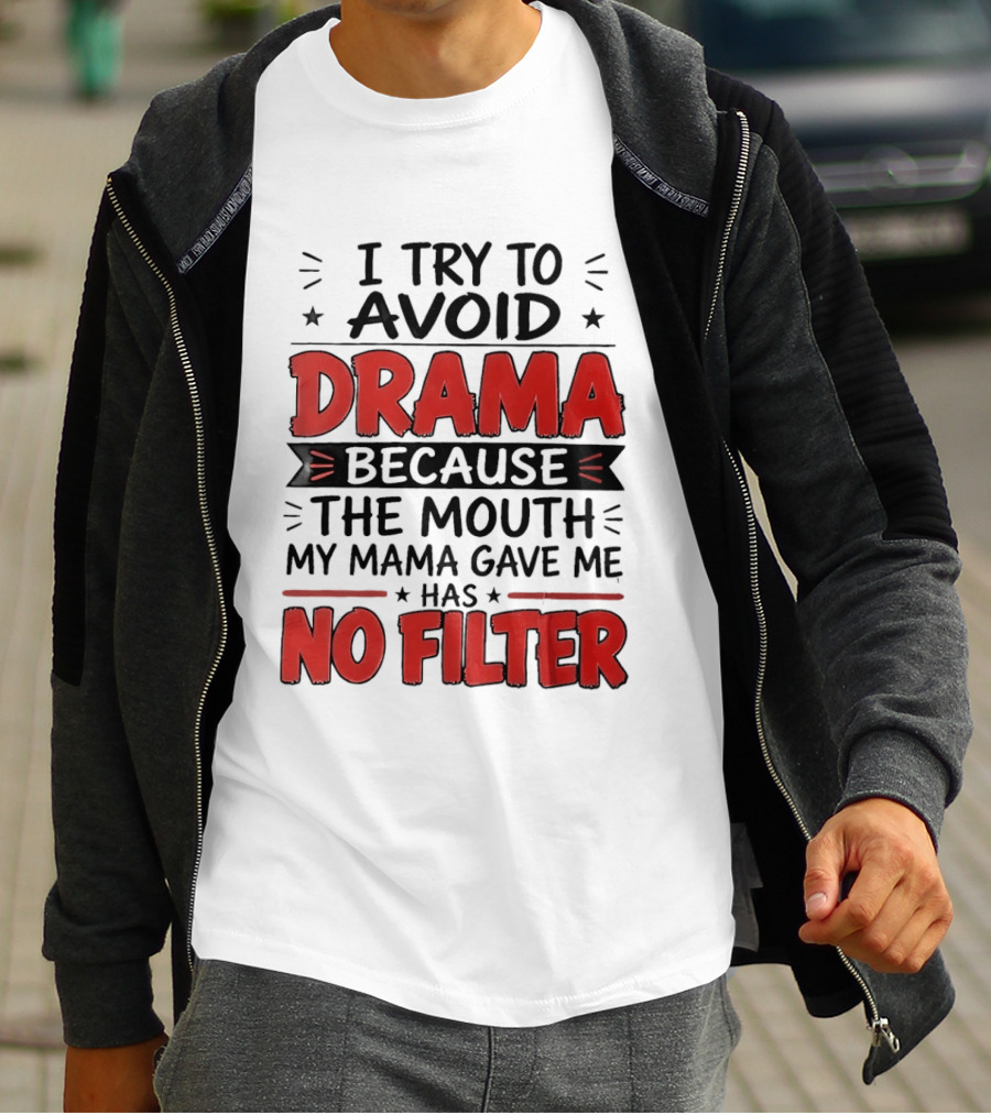 I Try To Avoid Drama Because The Mouth My Mama Gave Me Has No Filter T-Shirt
