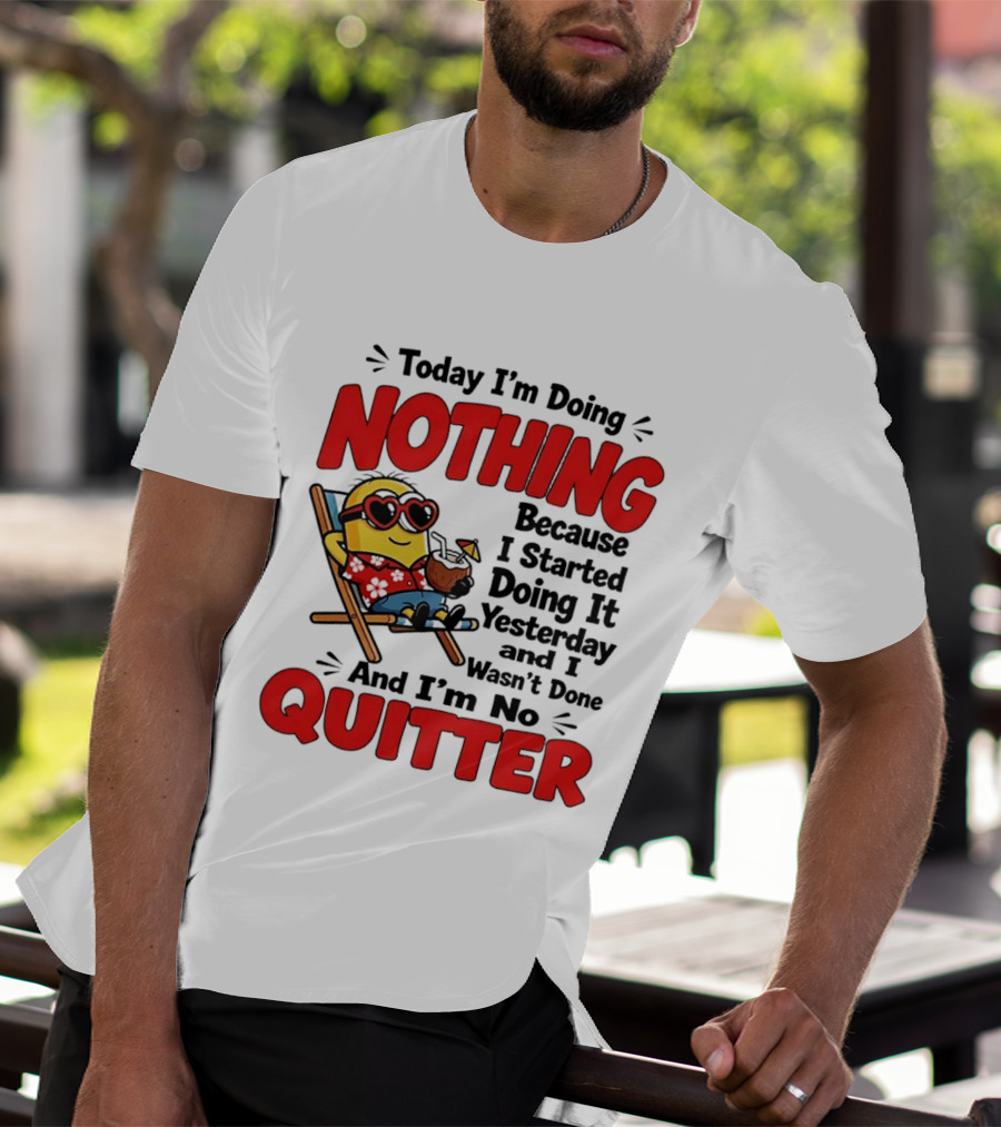 Today I'm Doing Nothing Because I Started Yesterday And I'm No Quitter Minion T-Shirt