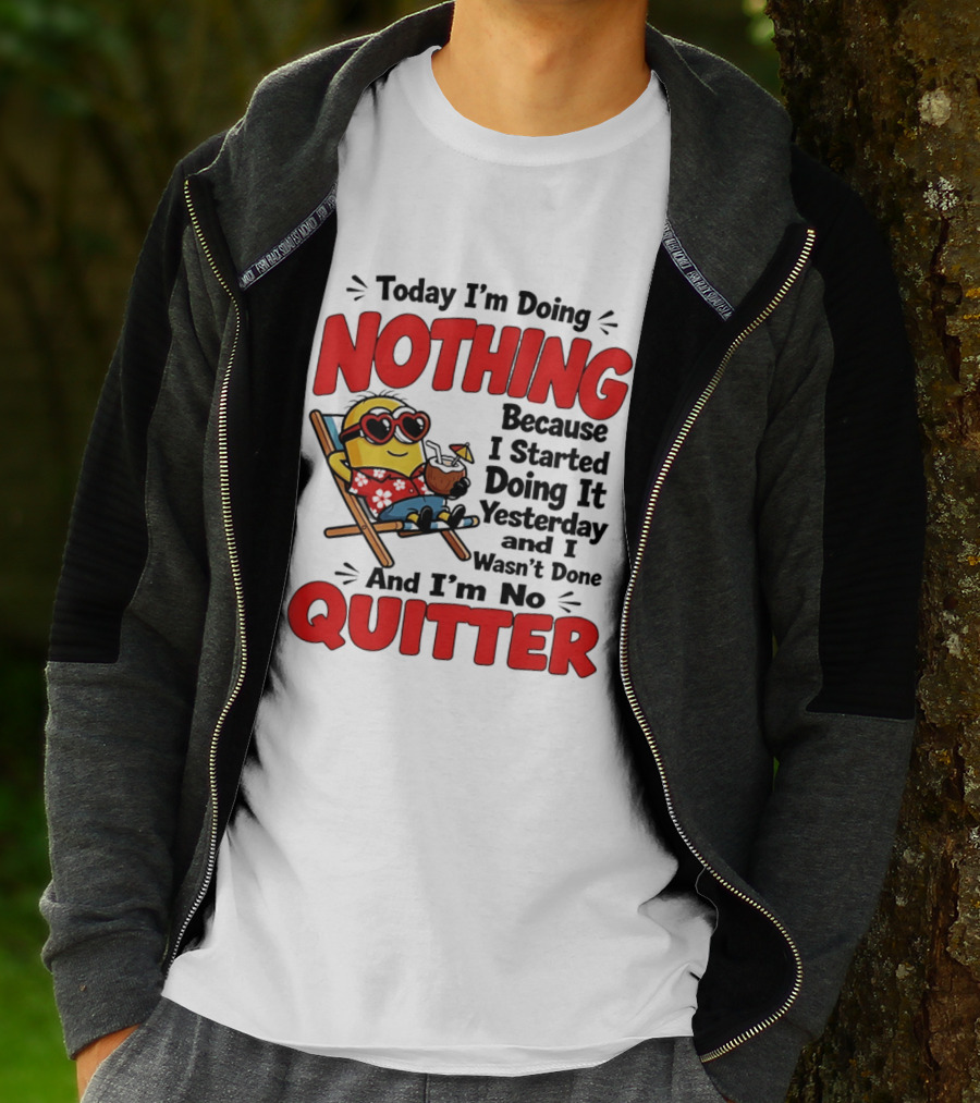Today I'm Doing Nothing Because I Started Yesterday And I'm No Quitter Minion T-Shirt