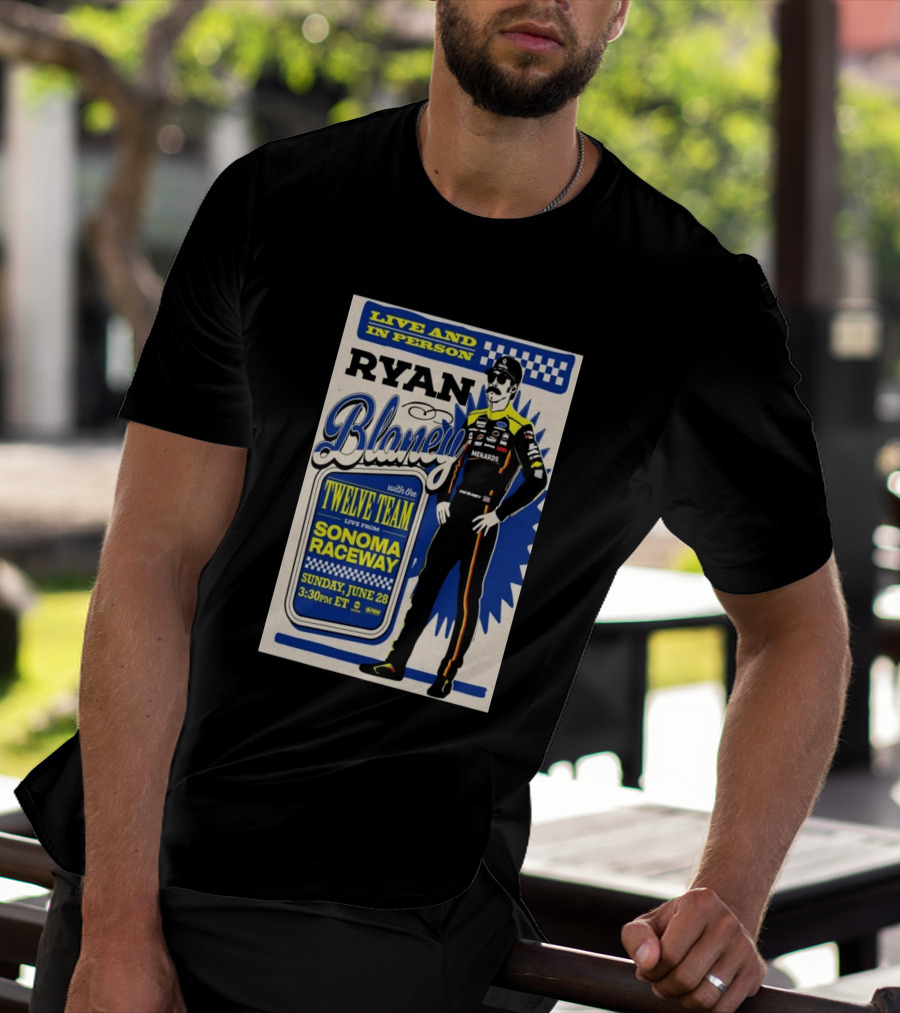 Live And In Person Ryan Blaney Twelve Team Sonoma Raceway June 28 3:30pm ET T-Shirt