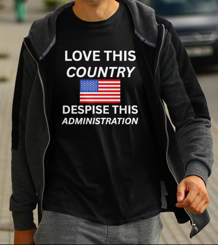 Love This Country Despise This Administration American Flag T-Shirt