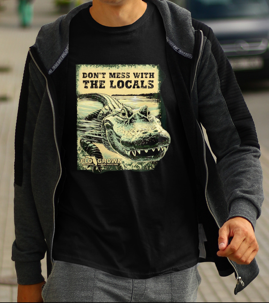 Don't Mess With The Locals FloGrown Alligator Florida Outfitters T-Shirt