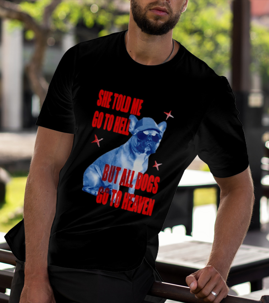 Sassy French Bulldog She Told Me Go To Hell But All Dogs Go To Heaven T-Shirt