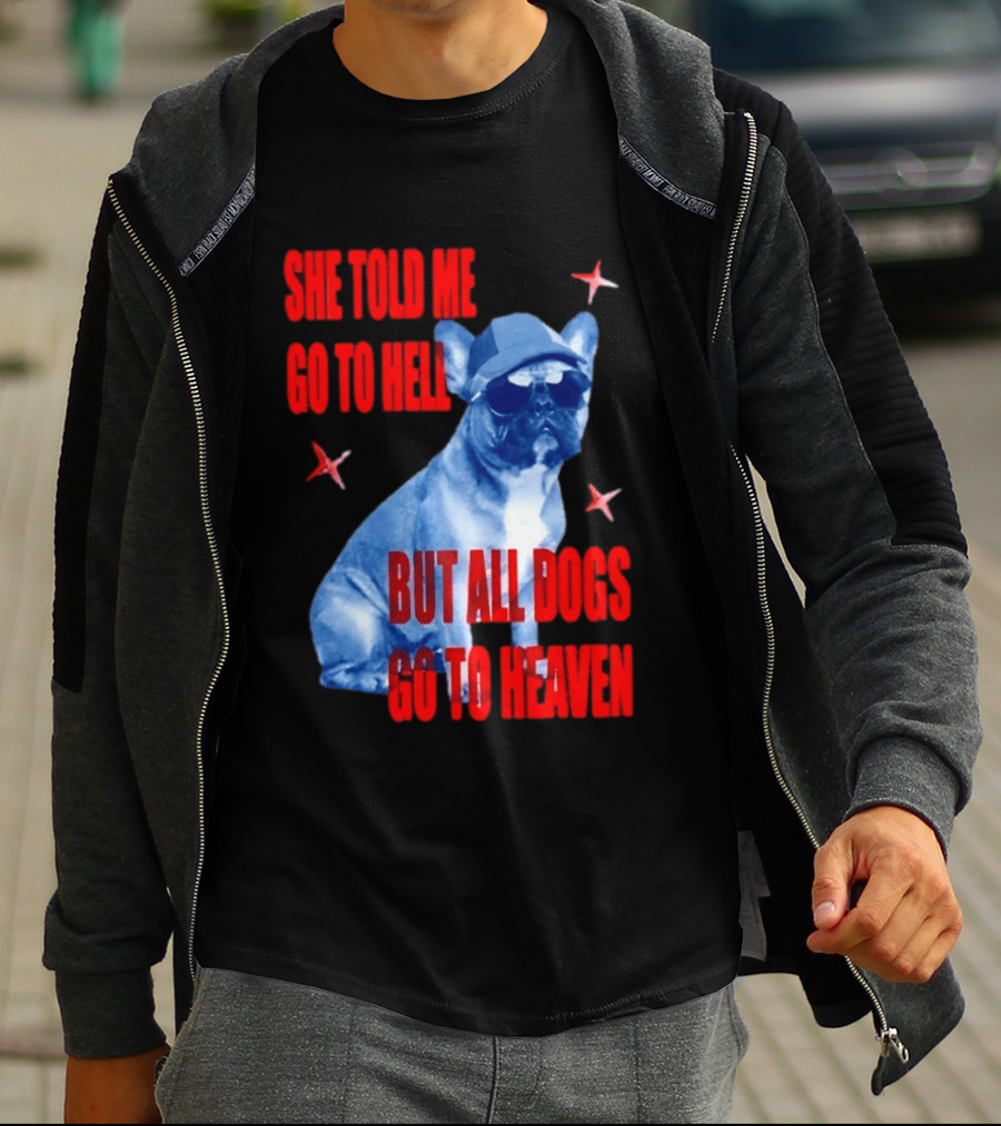 Sassy French Bulldog She Told Me Go To Hell But All Dogs Go To Heaven T-Shirt