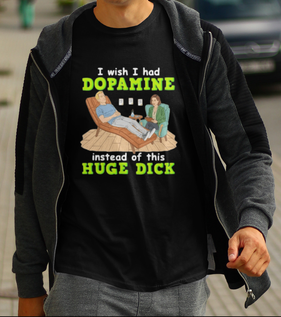 I Wish I Had Dopamine Instead Of This Huge Dick Therapy Session Humor T-Shirt