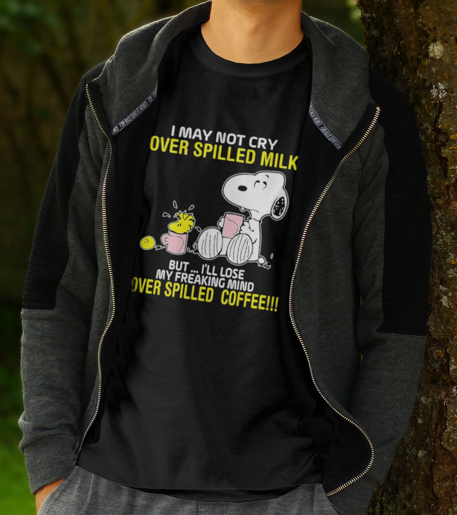 I May Not Cry Over Spilled Milk But I'll Lose My Freaking Mind Over Spilled Coffee Snoopy T-Shirt