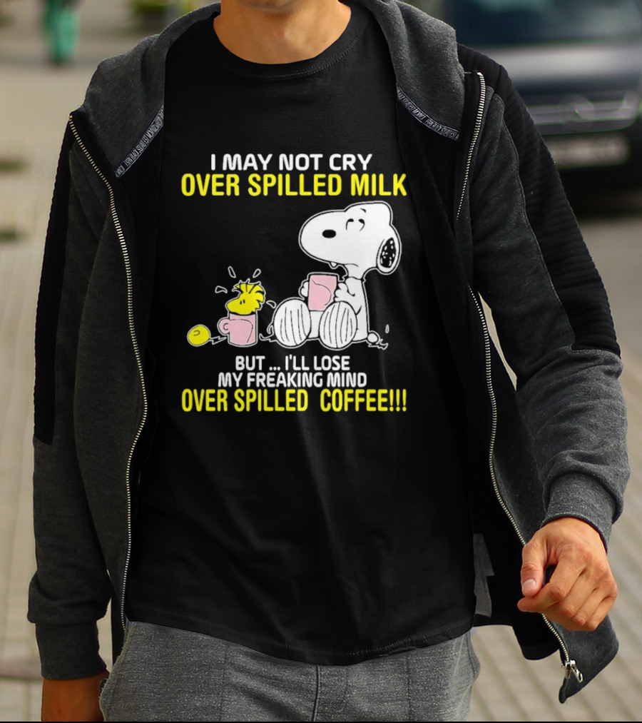 I May Not Cry Over Spilled Milk But I'll Lose My Freaking Mind Over Spilled Coffee Snoopy T-Shirt