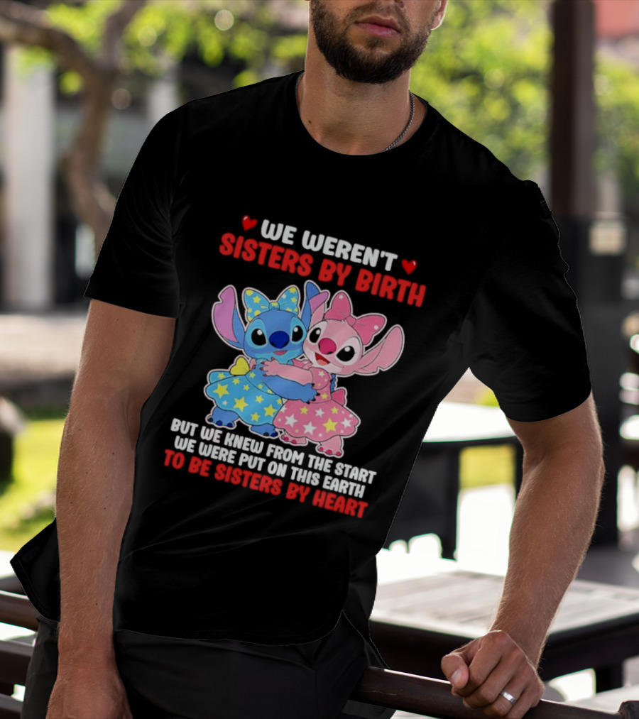 Stitch And Angel We Weren't Sisters By Birth We Knew From The Start Be Sisters By Heart T-Shirt