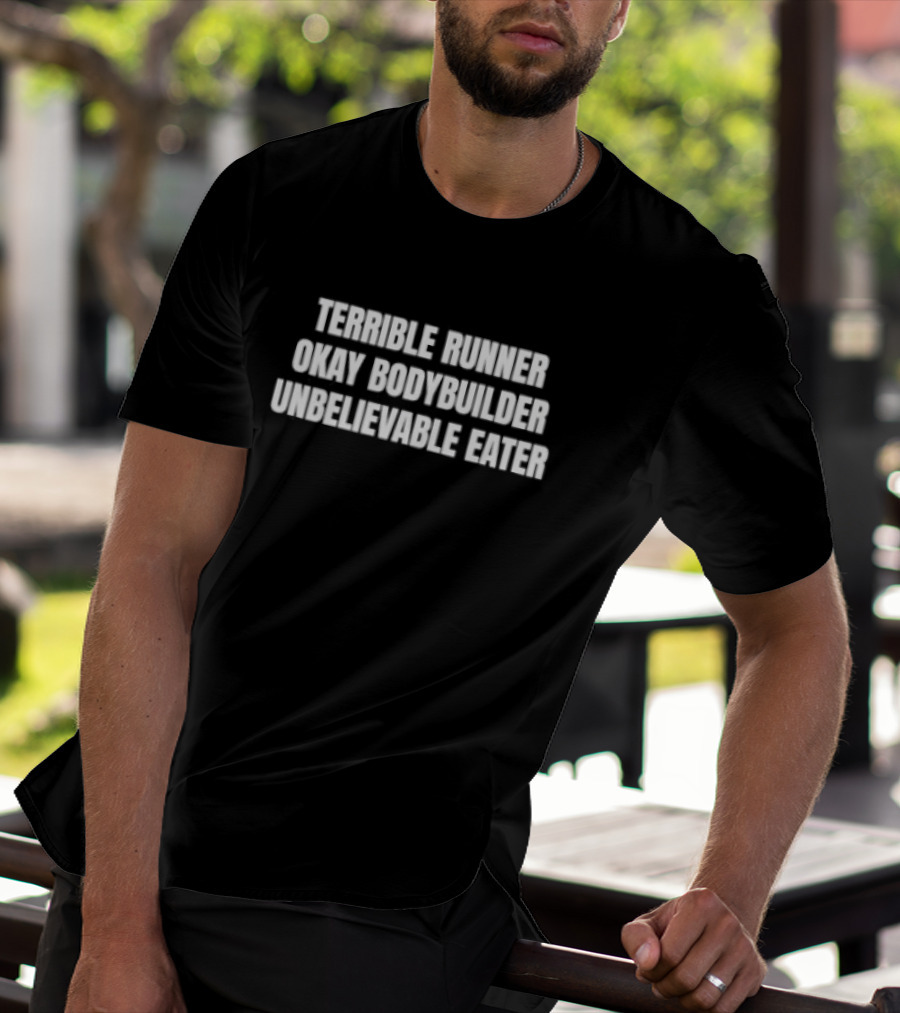 Terrible Runner Okay Bodybuilder Unbelievable Eater T-Shirt