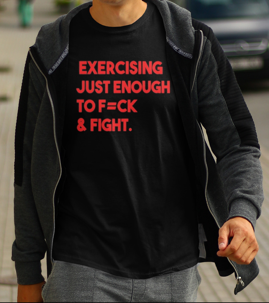 Exercising Just Enough To F=ck And Fight Fitness Motivation T-Shirt