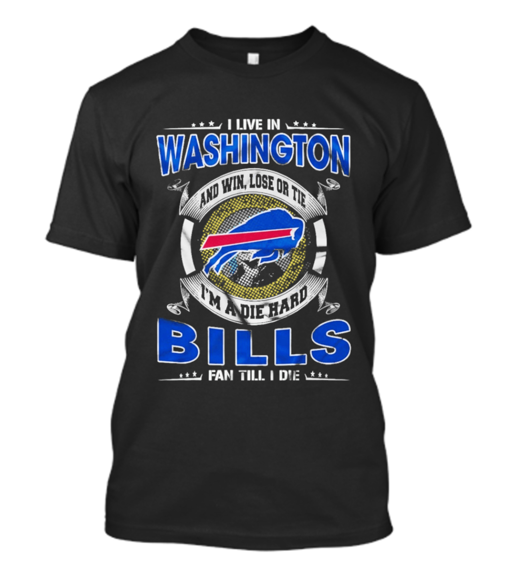 I Live In Washington And Win Lose Or Tie I'm A Die Hard Bills Fan Till I Die Buffalo Bills T-Shirt
