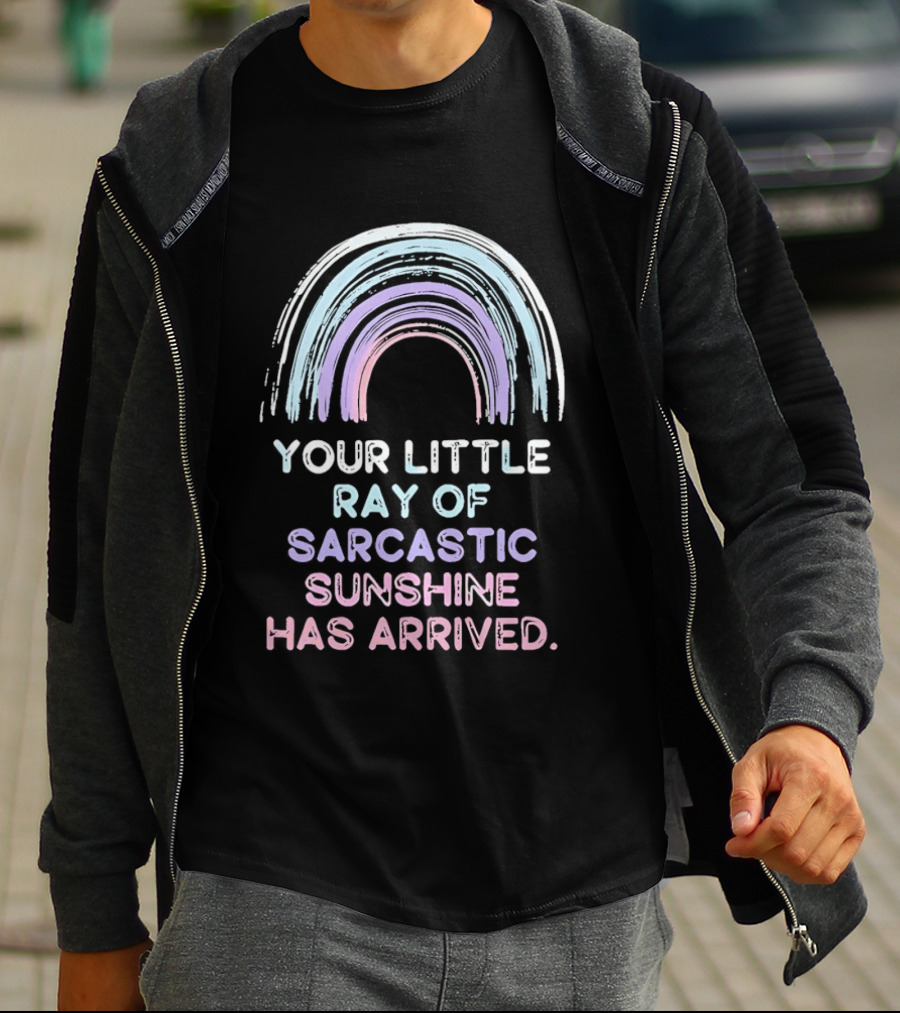 Your Little Ray Of Sarcastic Sunshine Has Arrived Rainbow T-Shirt