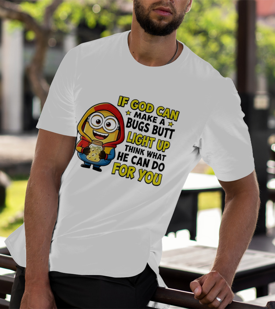 If God Can Make A Bugs Butt Light Up Think What He Can Do For You Minion T-Shirt